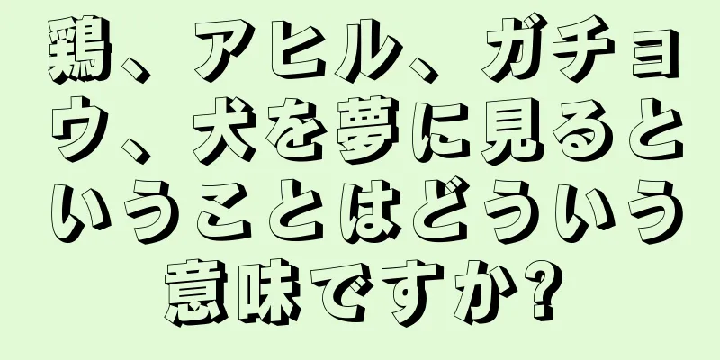 鶏、アヒル、ガチョウ、犬を夢に見るということはどういう意味ですか?