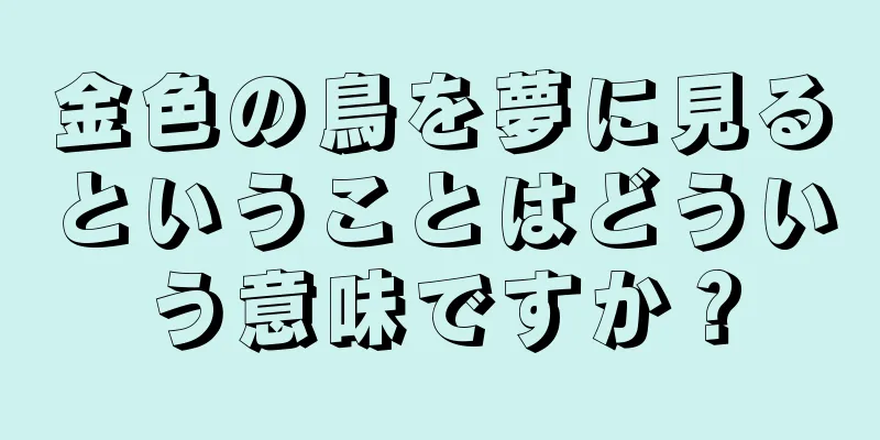 金色の鳥を夢に見るということはどういう意味ですか？