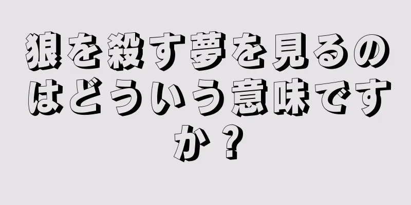 狼を殺す夢を見るのはどういう意味ですか？