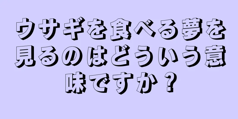 ウサギを食べる夢を見るのはどういう意味ですか？