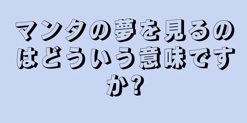マンタの夢を見るのはどういう意味ですか?