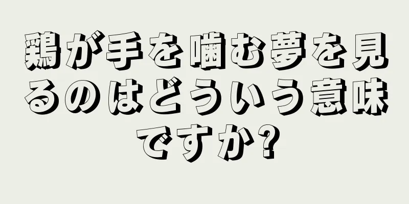 鶏が手を噛む夢を見るのはどういう意味ですか?