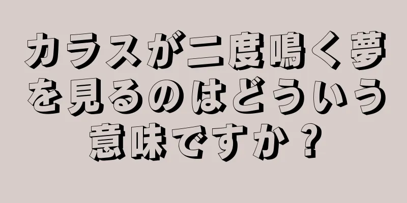 カラスが二度鳴く夢を見るのはどういう意味ですか？