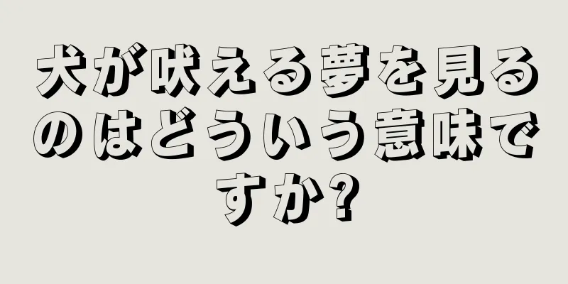 犬が吠える夢を見るのはどういう意味ですか?