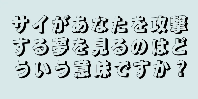 サイがあなたを攻撃する夢を見るのはどういう意味ですか？