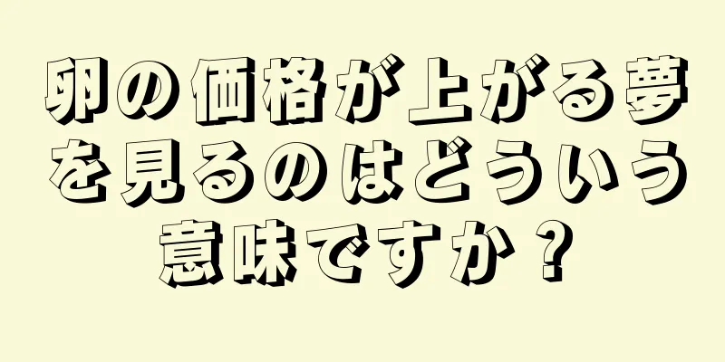 卵の価格が上がる夢を見るのはどういう意味ですか？