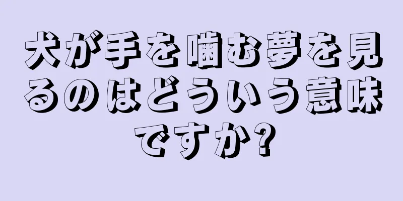 犬が手を噛む夢を見るのはどういう意味ですか?