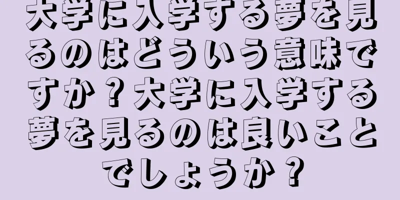 大学に入学する夢を見るのはどういう意味ですか？大学に入学する夢を見るのは良いことでしょうか？