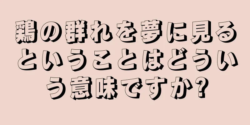 鶏の群れを夢に見るということはどういう意味ですか?