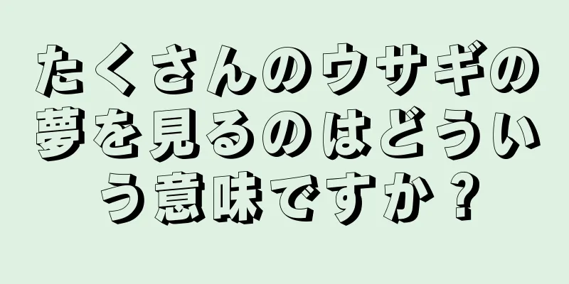 たくさんのウサギの夢を見るのはどういう意味ですか？