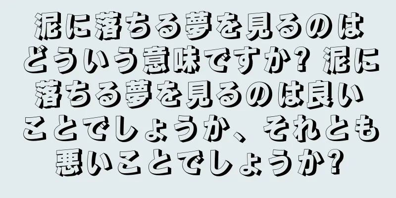 泥に落ちる夢を見るのはどういう意味ですか? 泥に落ちる夢を見るのは良いことでしょうか、それとも悪いことでしょうか?