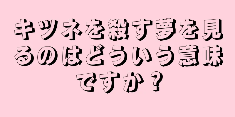 キツネを殺す夢を見るのはどういう意味ですか？