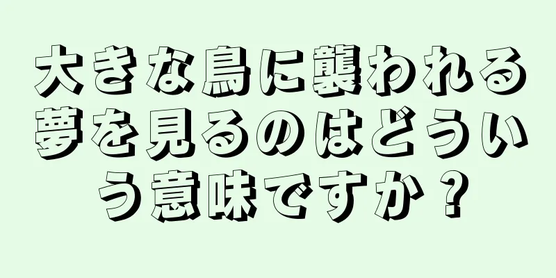 大きな鳥に襲われる夢を見るのはどういう意味ですか？