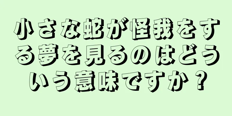 小さな蛇が怪我をする夢を見るのはどういう意味ですか？