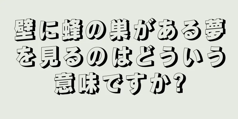 壁に蜂の巣がある夢を見るのはどういう意味ですか?
