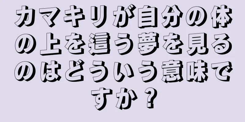カマキリが自分の体の上を這う夢を見るのはどういう意味ですか？