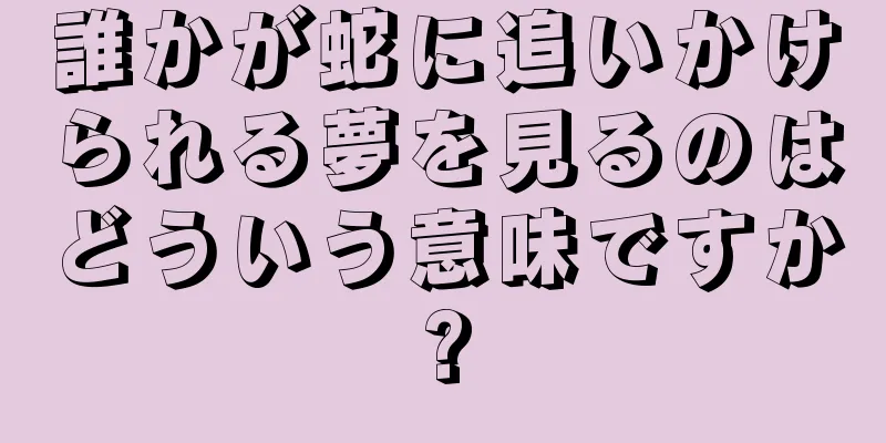誰かが蛇に追いかけられる夢を見るのはどういう意味ですか?