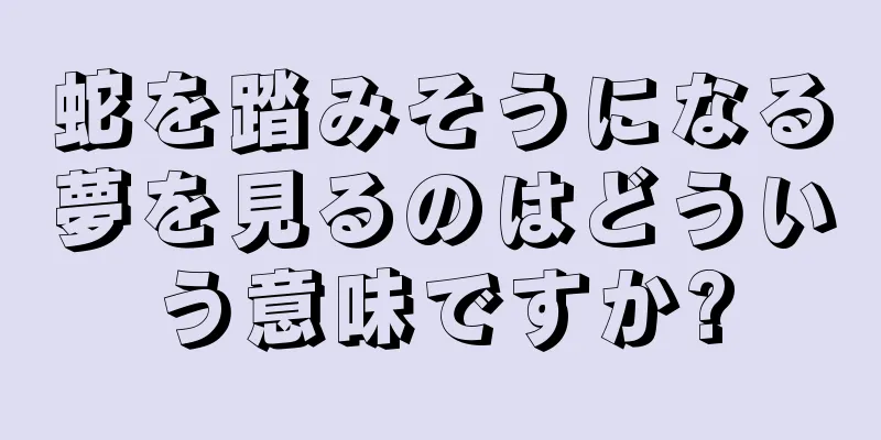 蛇を踏みそうになる夢を見るのはどういう意味ですか?