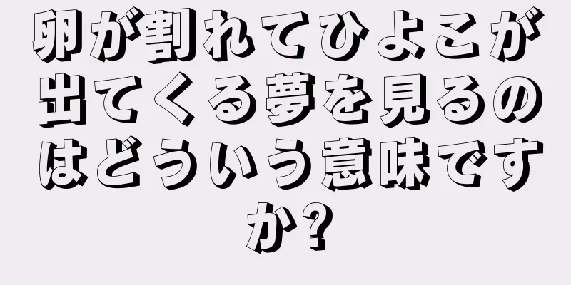 卵が割れてひよこが出てくる夢を見るのはどういう意味ですか?