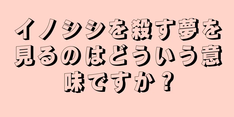 イノシシを殺す夢を見るのはどういう意味ですか？
