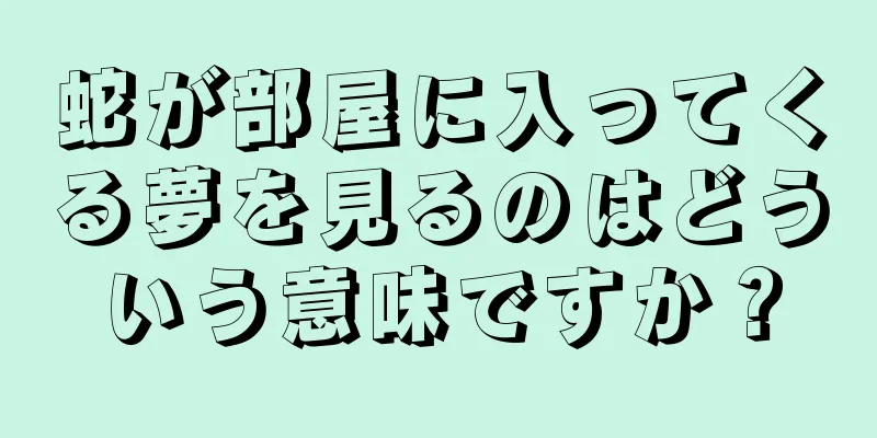 蛇が部屋に入ってくる夢を見るのはどういう意味ですか？