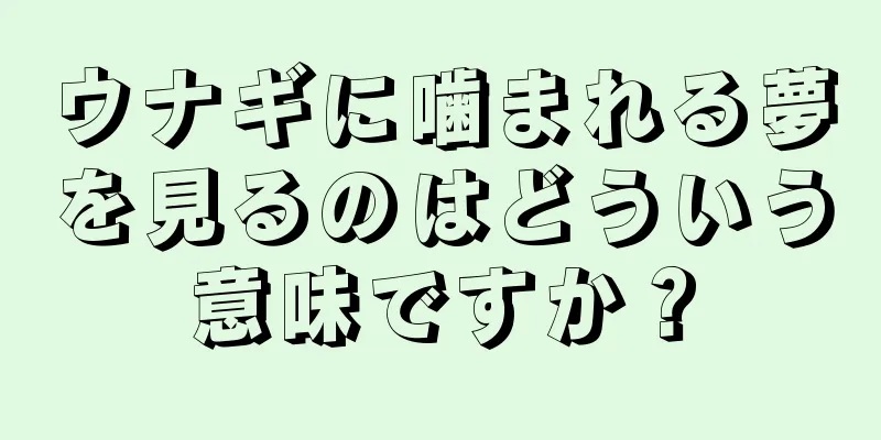 ウナギに噛まれる夢を見るのはどういう意味ですか？