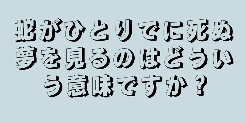 蛇がひとりでに死ぬ夢を見るのはどういう意味ですか？