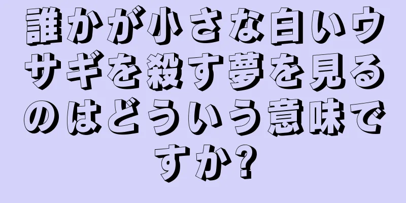 誰かが小さな白いウサギを殺す夢を見るのはどういう意味ですか?