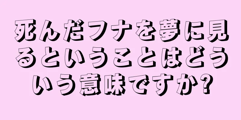 死んだフナを夢に見るということはどういう意味ですか?