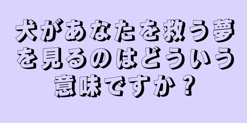 犬があなたを救う夢を見るのはどういう意味ですか？