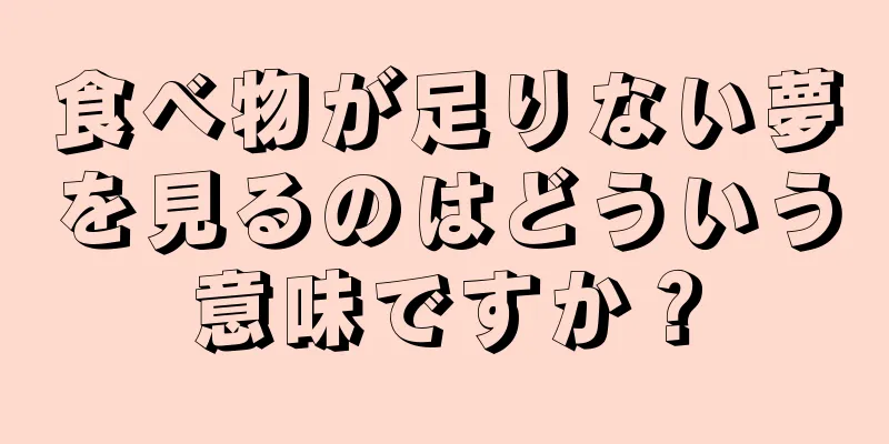 食べ物が足りない夢を見るのはどういう意味ですか？