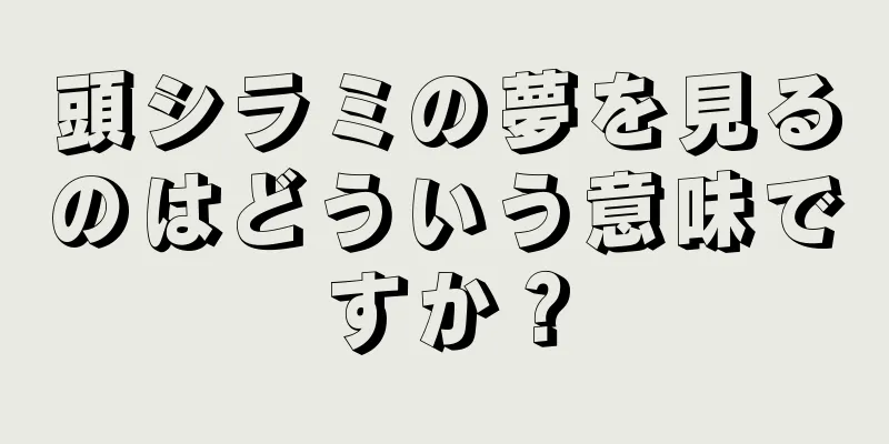 頭シラミの夢を見るのはどういう意味ですか？