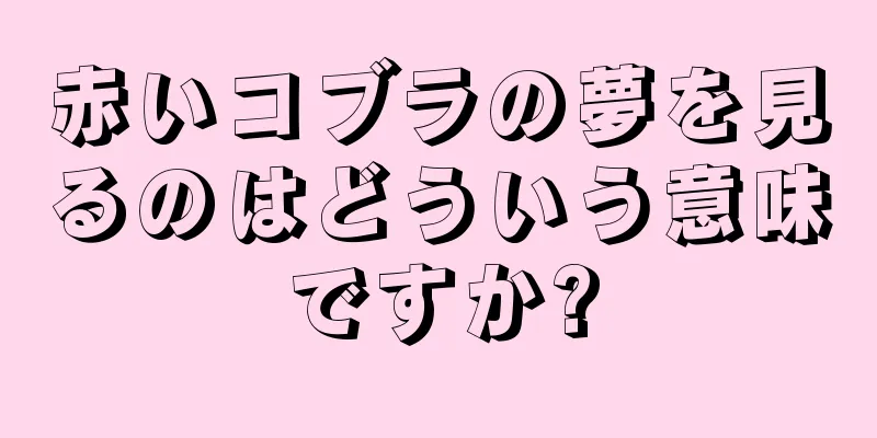 赤いコブラの夢を見るのはどういう意味ですか?