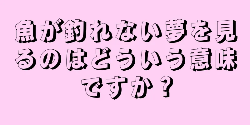 魚が釣れない夢を見るのはどういう意味ですか？