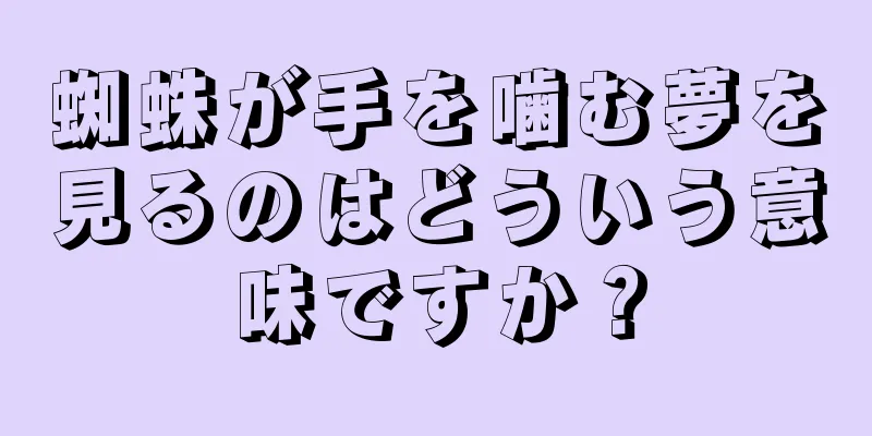 蜘蛛が手を噛む夢を見るのはどういう意味ですか？