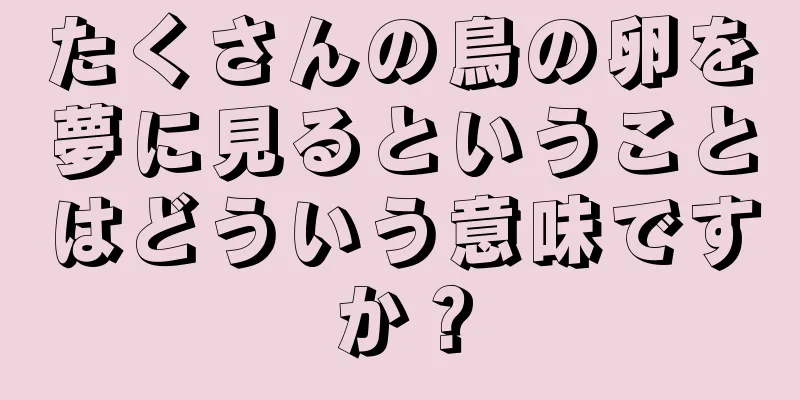 たくさんの鳥の卵を夢に見るということはどういう意味ですか？