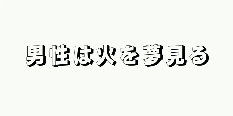 男性は火を夢見る