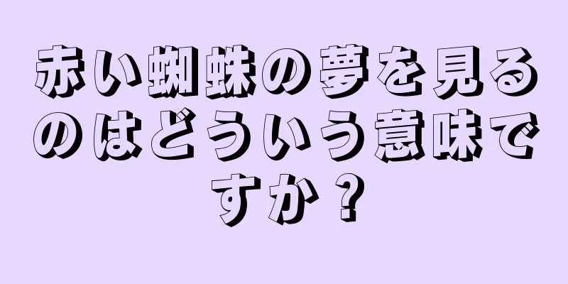 赤い蜘蛛の夢を見るのはどういう意味ですか？