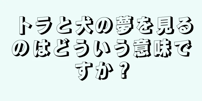 トラと犬の夢を見るのはどういう意味ですか？