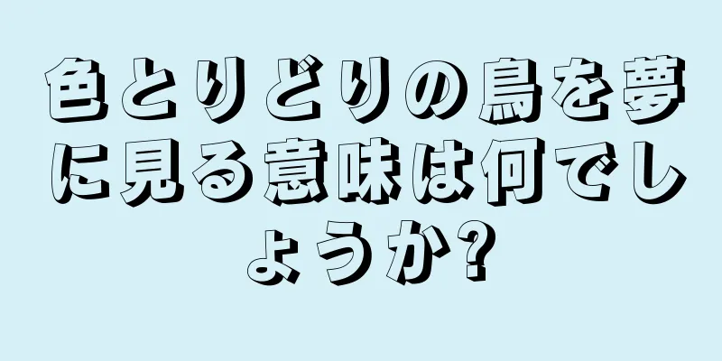 色とりどりの鳥を夢に見る意味は何でしょうか?