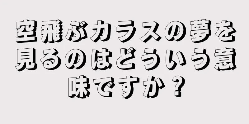 空飛ぶカラスの夢を見るのはどういう意味ですか？