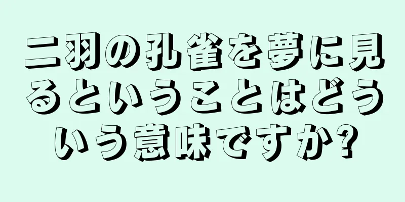 二羽の孔雀を夢に見るということはどういう意味ですか?