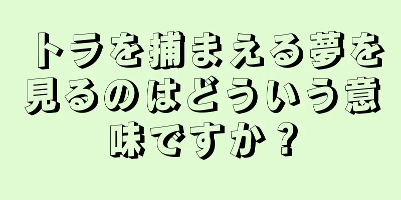 トラを捕まえる夢を見るのはどういう意味ですか？