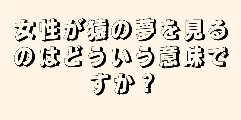女性が猿の夢を見るのはどういう意味ですか？