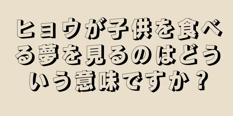 ヒョウが子供を食べる夢を見るのはどういう意味ですか？