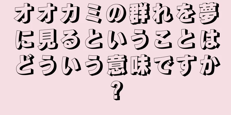 オオカミの群れを夢に見るということはどういう意味ですか?