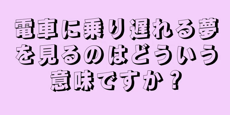 電車に乗り遅れる夢を見るのはどういう意味ですか？