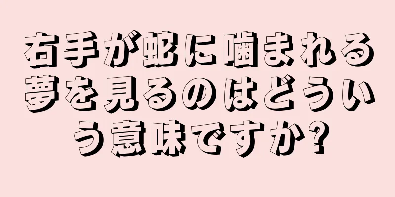右手が蛇に噛まれる夢を見るのはどういう意味ですか?