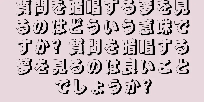質問を暗唱する夢を見るのはどういう意味ですか? 質問を暗唱する夢を見るのは良いことでしょうか?