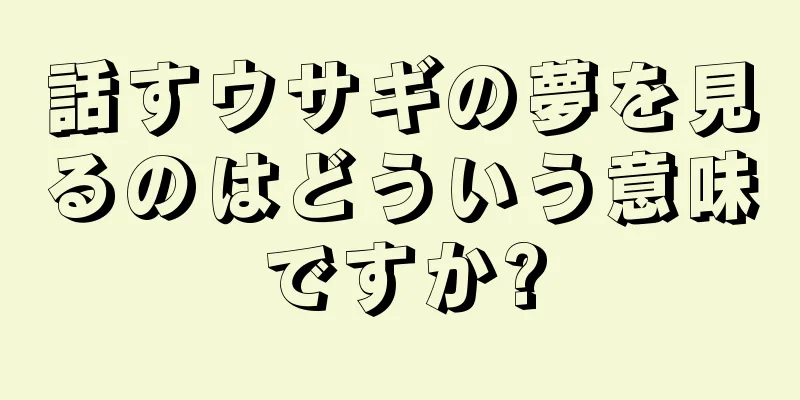 話すウサギの夢を見るのはどういう意味ですか?